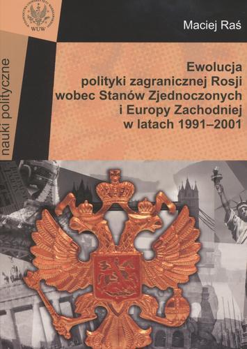 Okładka książki Ewolucja polityki zagranicznej Rosji wobec Stanów Zjednoczonych i Europy Zachodniej w latach 1991-2001 / Maciej Raś.