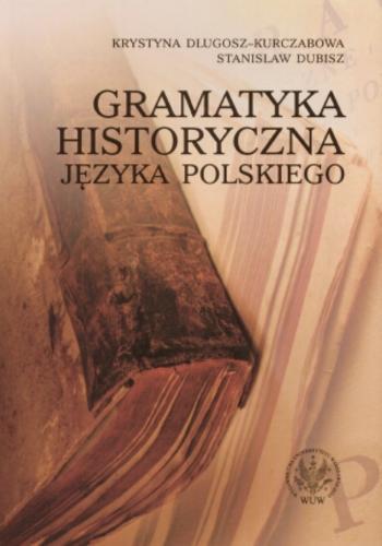 Okładka książki Gramatyka historyczna języka polskiego / Krystyna Długosz-Kurczabowa ; Stanisław Dubisz.