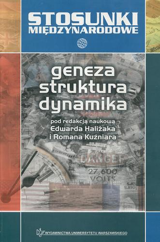 Okładka książki Stosunki międzynarodowe : geneza, struktura, dynamika / pod red. nauk. Edward Haliżak ; pod red. nauk. Roman Kuźniar.