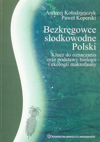 Okładka książki Bezkręgowce słodkowodne Polski : klucz do oznaczania oraz podstawy biologii i ekologii makrofauny / Andrzej Kołodziejczyk.