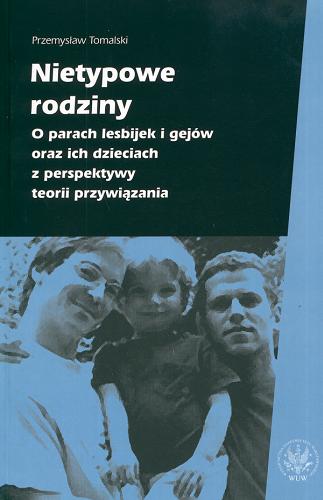 Okładka książki Nietypowe rodziny : o parach lesbijek i gejów oraz ich dzieciach z perspektywy teorii przywiązania / Przemysław Tomalski.