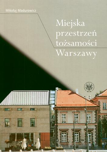 Okładka książki Miejska przestrzeń tożsamości Warszawy / Mikołaj Madurowicz.