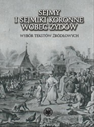 Okładka książki Sejmy i sejmiki koronne wobec Żydów :wybór tekstów źródłowych / wybór Anna Michałowska-Mycielska.