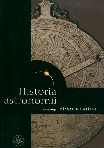 Okładka książki Historia astronomii /  pod red. Michaela Hoskina ; przeł. Jarosław Włodarczyk.