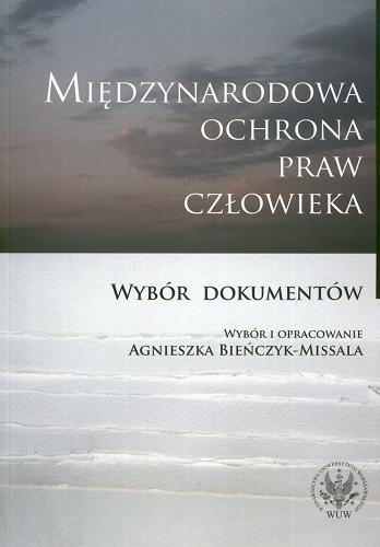 Okładka książki Międzynarodowa ochrona praw człowieka : wybór dokumentów / wybór i oprac. Agnieszka Bieńczyk-Missala.