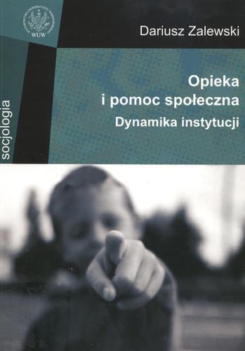 Okładka książki Opieka i pomoc społeczna : dynamika instytucji / Dariusz Zalewski.