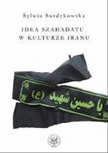 Okładka książki Idea szahadatu w kulturze Iranu / Sylwia Surdykowska.
