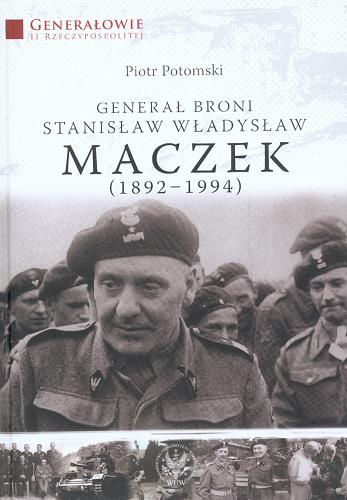 Okładka książki Generał broni Stanisław Władysław Maczek (1892-1994) / Piotr Potomski.
