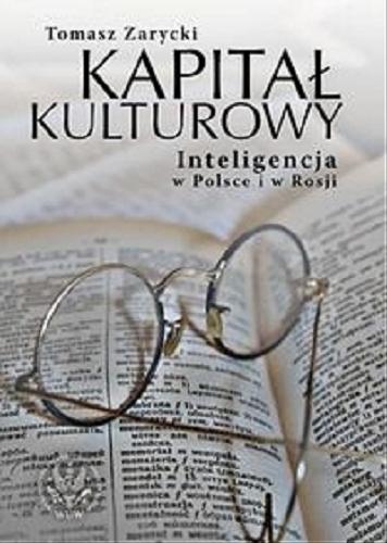 Okładka książki Kapitał kulturowy : inteligencja w Polsce i w Rosji / Tomasz Zarycki.