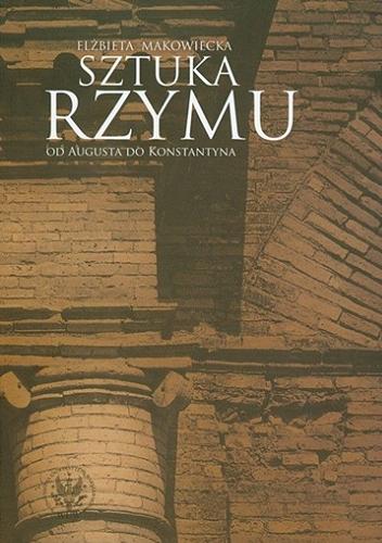 Okładka książki Sztuka Rzymu : od Augusta do Konstantyna / Elżbieta Makowiecka.