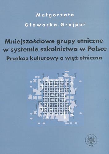 Okładka książki  Mniejszościowe grupy etniczne w systemie szkolnictwa w Polsce : przekaz kulturowy a więź etniczna  1