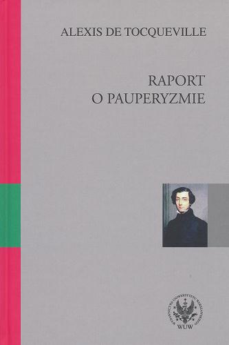 Okładka książki Raport o pauperyzmie / Alexis de Tocqueville ; z koment. Gertrude Himmelfarb i wstępem Pawła Śpiewaka.