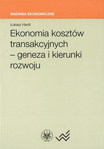 Okładka książki Ekonomia kosztów transakcyjnych - geneza i kierunki rozwoju / Łukasz Hardt.