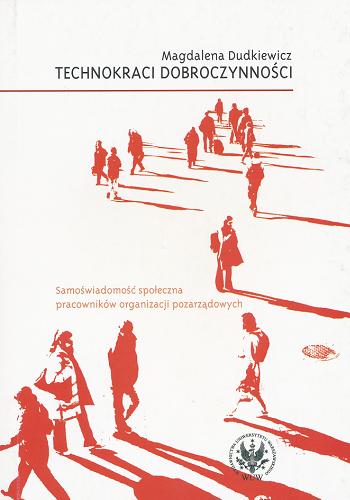 Okładka książki Technokraci dobroczynności : samoświadomość społeczna pracowników organizacji pozarządowych / Magdalena Dudkiewicz.
