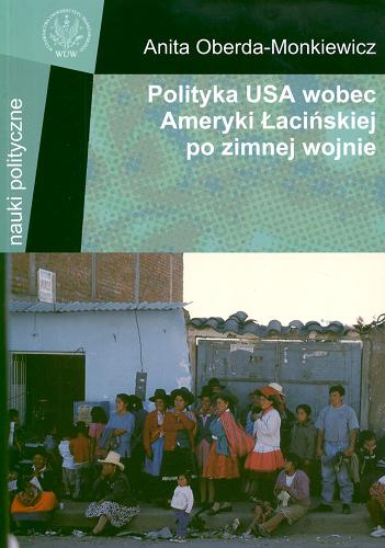 Okładka książki Polityka USA wobec Ameryki Łacińskiej po zimnej wojnie / Anita Oberda-Monkiewicz.