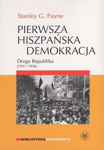 Okładka książki Pierwsza hiszpańska demokracja : Druga Republika (1931-1936) / Stanley G. Payne ; przekł. i red. nauk. Paweł Skibiński.