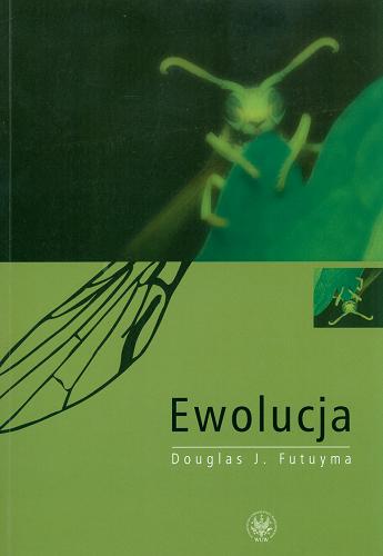 Okładka książki Ewolucja / Douglas J. Futuyma [oraz] Scott V. Edwards, John R. True ; przekł. pod red. nauk. Jacka Radwana ; przekł. dokonali Wiesław Babik [et al.].