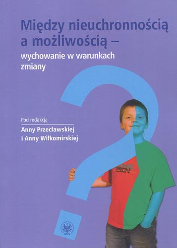 Okładka książki Między nieuchronnością a możliwością : wychowanie w warunkach zmiany / pod red. Anny Przecławskiej i Anny Wiłkomirskiej.