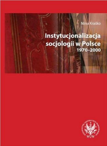 Okładka książki Instytucjonalizacja socjologii w Polsce : 1970-2000 / Nina Kraśko.