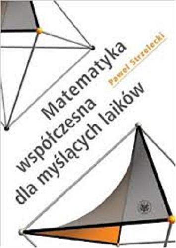 Okładka książki Matematyka współczesna dla myślących laików / Paweł Strzelecki.