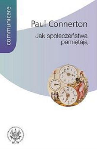 Okładka książki Jak społeczeństwa pamiętają / Paul Connerton ; przekł. i wstęp Marcin Napiórkowski.