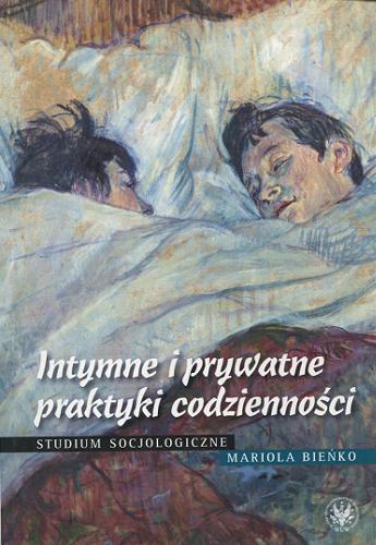 Okładka książki Intymne i prywatne praktyki codzienności : studium socjologiczne / Mariola Bieńko.