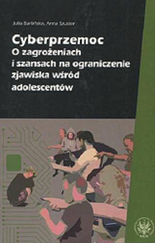 Okładka książki Cyberprzemoc : o zagrożeniach i szansach na ograniczenie zjawiska wśród adolescentów / Julia Barlińska, Anna Szuster.