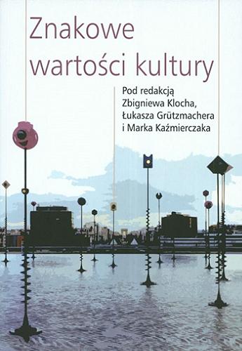 Okładka książki Znakowe wartości kultury / pod red. Zbigniewa Klocha, Łukasza Grützmachera i Marka Kaźmierczaka.