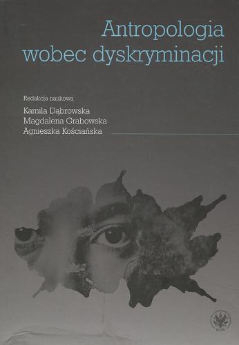Okładka książki Antropologia wobec dyskryminacji / redakcja naukowa Kamila Dąbrowska, Magdalena Grabowska, Agnieszka Kościańska.