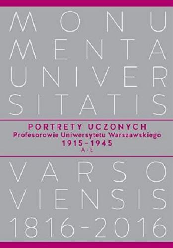 Okładka książki  Portrety uczonych : profesorowie Uniwersytetu Warszawskiego 1915-1945 : A-Ł  1