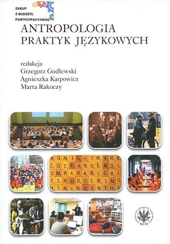 Okładka książki Antropologia praktyk językowych / redakcja Grzegorz Godlewski, Agnieszka Karpowicz, Marta Rakoczy.