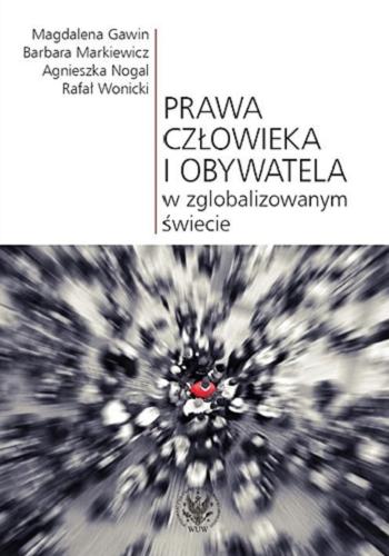 Okładka książki Prawa człowieka i obywatela w zglobalizowanym świecie / Magdalena Gawin, Barbara Markiewicz, Agnieszka Nogal, Rafał Wonicki.