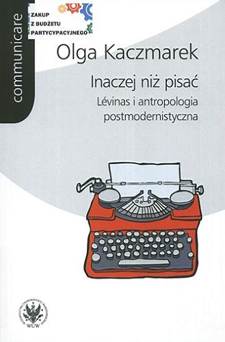 Okładka książki Inaczej niż pisać : Lévinas i antropologia postmodernistyczna / Olga Kaczmarek.