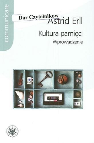 Okładka książki Kultura pamięci : wprowadzenie / Astrid Erll ; przekład Agata Teperek ; posłowie i redakcja naukowa Magdalena Saryusz Wolska.