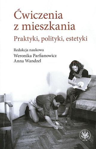 Okładka książki Ćwiczenia z mieszkania : praktyki, polityki, estetyki / redakcja naukowa Weronika Parfianowicz, Anna Wandzel.