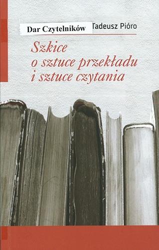 Okładka książki Szkice o sztuce przekładu i sztuce czytania / Tadeusz Pióro.