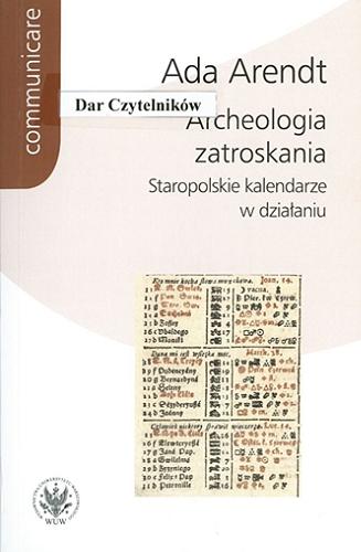 Okładka książki Archeologia zatroskania : staropolskie kalendarze w działaniu / Ada Arendt.