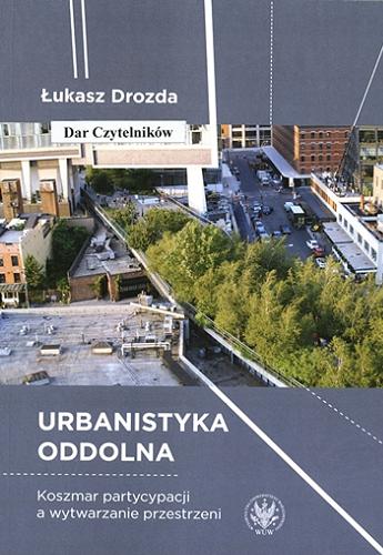 Okładka książki  Urbanistyka oddolna : koszmar partycypacji a wytwarzanie przestrzeni  3