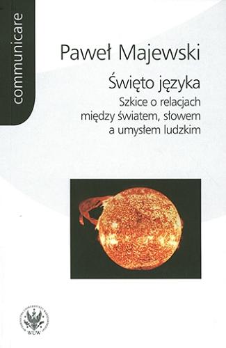 Okładka książki Święto języka : szkice o relacjach między światem, słowem a umysłem ludzkim / Paweł Majewski.