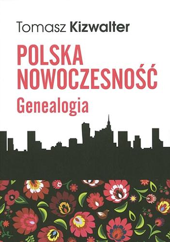 Okładka książki Polska nowoczesność : genealogia / Tomasz Kizwalter ; [recenzenci Maciej Janowski, Krzysztof Jaskułowski].