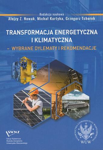 Okładka książki Transformacja energetyczna i klimatyczna - wybrane dylematy i rekomendacje / redakcja naukowa Alojzy Z. Nowak, Michał Kurtyka, Grzegorz Tchorek ; [recenzenci: dr hab. Mariusz Ruszel, prof. PRz, prof. dr hab. Jacek Sosnowski].