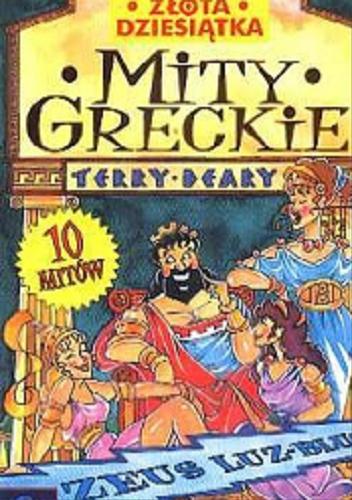Okładka książki Mity greckie / Terry Deary ; ilustrował Michael Tickner ; tłumaczył Jarosław Kilian.