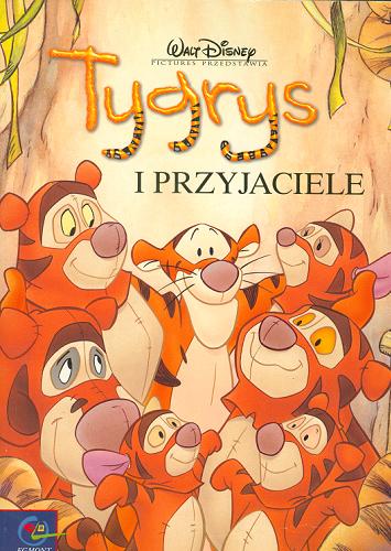 Okładka książki Tygrys i przyjaciele / Walt Disney ; przekł.[z ang.] Katarzyna Bieńkowska.