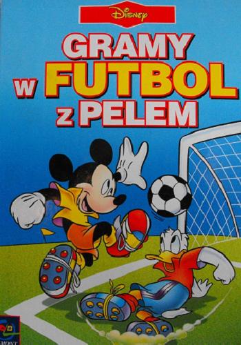 Okładka książki Gramy w futbol z Pelem / Walt Disney ; tłum. Ksenia Chamerska.
