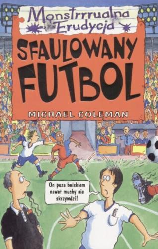 Okładka książki Sfaulowany futbol / Michael Coleman ; il. Harry Venning ; red. Jacek Drewnowski.