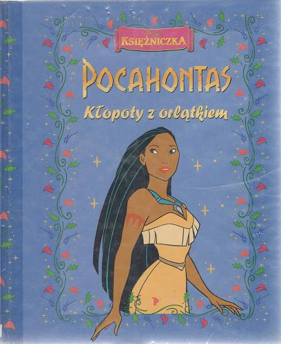 Okładka książki Pocahontas : kłopoty z orlątkiem / Disney, Walt ; tłum. Marek Karpiński.
