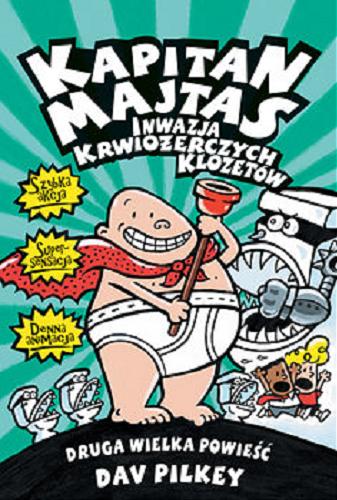 Okładka książki Kapitan Majtas - inwazja krwiożerczych klozetów / Dav Pilkey ; tł. Piotr Jankowski.