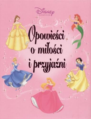 Okładka książki Opowieści o miłości i przyjaźni / Walt Disney Company ; tł. Anna Onichimowska.