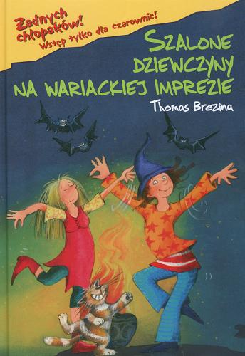 Okładka książki Szalone dziewczyny na wariackiej imprezie / Thomas Brezina ; il. Betina Gotzen-Beek ; tł. Anna i Miłosz Urban.
