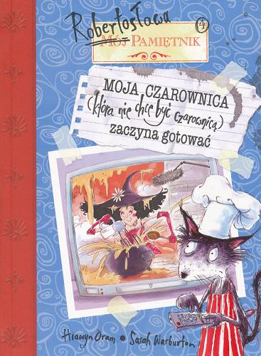 Okładka książki Moja Czarownica (która nie chce być czarownicą) zaczyna gotować / Hiawyn Oram ; [ilustracje] Sarah Warburton ; tłumaczenie Magdalena Szyszkowska.